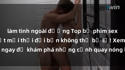làm tình ngoài đường Top bộ phim sex Hàn Quốc hot nhất mọi thời đại bạn không thể bỏ lỡ! Xem ngay để khám phá những cảnh quay nóng bỏng, đầy nghẹt thở!