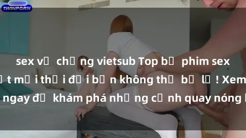 sex vợ chồng vietsub Top bộ phim sex Hàn Quốc hot nhất mọi thời đại bạn không thể bỏ lỡ! Xem ngay để khám phá những cảnh quay nóng bỏng, đầy nghẹt thở!