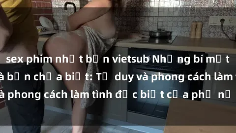 sex phim nhật bản vietsub Những bí mật về sex gái Nga mà bạn chưa biết: Tư duy và phong cách làm tình đặc biệt của phụ nữ Nga