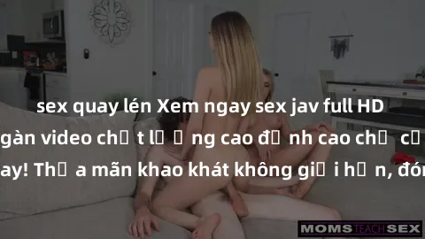 sex quay lén Xem ngay sex jav full HD miễn phí - Hàng ngàn video chất lượng cao đỉnh cao chỉ cần click vào ngay! Thỏa mãn khao khát không giới hạn, đón chờ những trải nghiệm mới lạ!