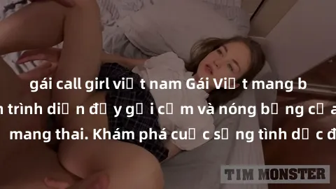gái call girl việt nam Gái Việt mang bầu và làm tình: Màn trình diễn đầy gợi cảm và nóng bỏng của phụ nữ mang thai. Khám phá cuộc sống tình dục đầy hấp dẫn và mới lạ của họ!