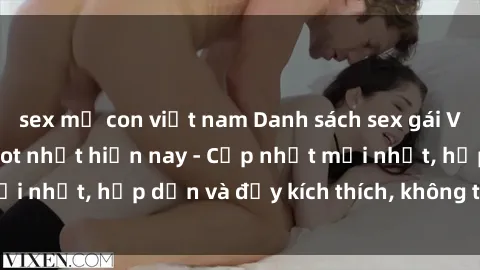 sex mẹ con việt nam Danh sách sex gái Việt Nam sinh viên hot nhất hiện nay - Cập nhật mới nhất, hấp dẫn và đầy kích thích, không thể bỏ qua!