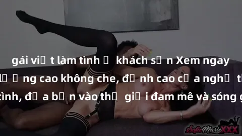 gái việt làm tình ở khách sạn Xem ngay phim sex HD chất lượng cao không che, đỉnh cao của nghệ thuật làm tình, đưa bạn vào thế giới đam mê và sóng gió của tình yêu không giới hạn.