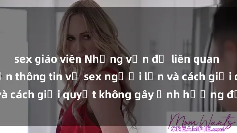 sex giáo viên Những vấn đề liên quan đến việc tiếp cận thông tin về sex người lớn và cách giải quyết không gây ảnh hưởng đến trẻ em