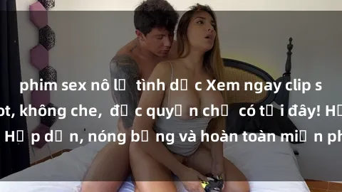 phim sex nô lệ tình dục Xem ngay clip sex không che cực hot, không che,  độc quyền chỉ có tại đây! Hấp dẫn, nóng bỏng và hoàn toàn miễn phí, không thể bỏ qua!