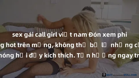 sex gái call girl việt nam Đón xem phim sex mới nhất đang hot trên mạng, không thể bỏ lỡ những cảnh nóng hổi đầy kích thích. Tận hưởng ngay trước khi bị xoá chóng mặt!