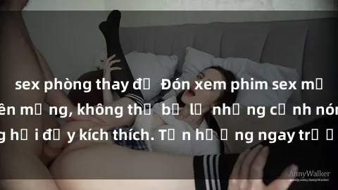 sex phòng thay đồ Đón xem phim sex mới nhất đang hot trên mạng, không thể bỏ lỡ những cảnh nóng hổi đầy kích thích. Tận hưởng ngay trước khi bị xoá chóng mặt!