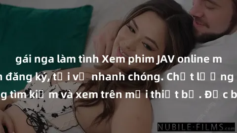 gái nga làm tình Xem phim JAV online miễn phí không cần đăng ký, tải về nhanh chóng. Chất lượng HD, dễ dàng tìm kiếm và xem trên mọi thiết bị. Đặc biệt, không quảng cáo làm phiền.