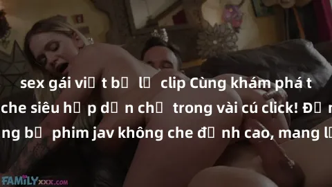 sex gái việt bị lộ clip Cùng khám phá thế giới jav không che siêu hấp dẫn chỉ trong vài cú click! Đắm chìm trong những bộ phim jav không che đỉnh cao, mang lại trải nghiệm thú vị và đầy kích thích.