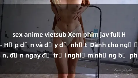 sex anime vietsub Xem phim jav full HD online miễn phí - Hấp dẫn và đầy đủ nhất  Dành cho người lớn, đến ngay để trải nghiệm những bộ phim hấp dẫn và hấp dẫn.