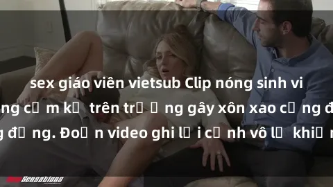 sex giáo viên vietsub Clip nóng sinh viên gây sốc: Hành động cấm kỵ trên trường gây xôn xao cộng đồng. Đoạn video ghi lại cảnh vô lễ khiến dư luận bức xúc.