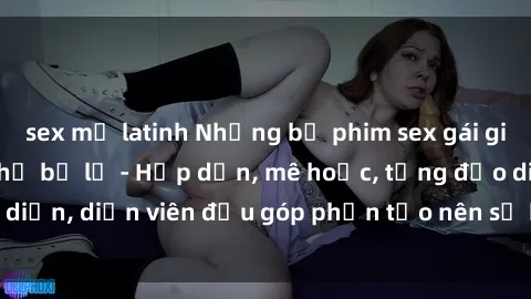 sex mỹ latinh Những bộ phim sex gái già đỉnh cao không thể bỏ lỡ - Hấp dẫn, mê hoặc, từng đạo diễn, diễn viên đều góp phần tạo nên sự hấp dẫn, kích thích.