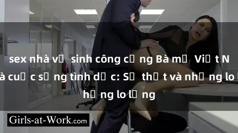 sex nhà vệ sinh công cộng Bà mẹ Việt Nam và cuộc sống tình dục: Sự thật và những lo lắng