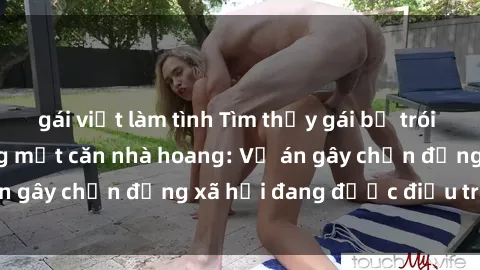 gái việt làm tình Tìm thấy gái bị trói và bị hiếp dâm trong một căn nhà hoang: Vụ án gây chấn động xã hội đang được điều tra vào.