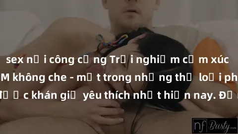 sex nơi công cộng Trải nghiệm cảm xúc thăng hoa với jav SM không che - một trong những thể loại phim người lớn được khán giả yêu thích nhất hiện nay. Đảm bảo đem lại sự hấp dẫn, kích thích tối đa cho