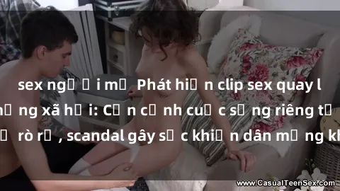 sex người mỹ Phát hiện clip sex quay lén hot nhất trên mạng xã hội: Cận cảnh cuộc sống riêng tư bị rò rỉ, scandal gây sốc khiến dân mạng không khỏi bàng hoàng