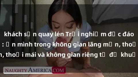 khách sạn quay lén Trải nghiệm độc đáo tại sex nhà nghỉ: ẩn mình trong không gian lãng mạn, thoải mái và không gian riêng tư để khuấy động tình ái.
