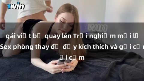 gái việt bị quay lén Trải nghiệm mới lạ: Sex phòng thay đồ đầy kích thích và gợi cảm