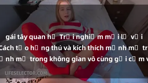 gái tây quan hệ Trải nghiệm mới lạ với sex phòng tắm - Cách tạo hứng thú và kích thích mạnh mẽ trong không gian vô cùng gợi cảm và lãng mạn