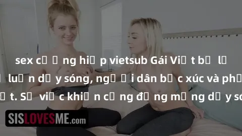 sex cưỡng hiếp vietsub Gái Việt bị lộ clip sex khiến dư luận dậy sóng, người dân bức xúc và phản đối gay gắt. Sự việc khiến cộng đồng mạng dậy sóng và yêu cầu xử lý nghiêm ngặt.