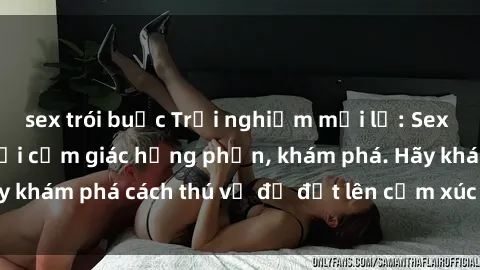 sex trói buộc Trải nghiệm mới lạ: Sex trong xe hơi đem lại cảm giác hưng phấn, khám phá. Hãy khám phá cách thú vị để đốt lên cảm xúc trong cuộc tình!