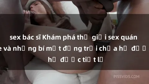 sex bác sĩ Khám phá thế giới sex quán karaoke và những bí mật động trời chưa hề được tiết lộ