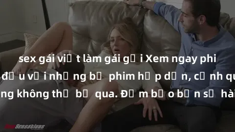 sex gái việt làm gái gọi Xem ngay phim sex bukkake hàng đầu với những bộ phim hấp dẫn, cảnh quay nóng bỏng không thể bỏ qua. Đảm bảo bạn sẽ hài lòng với trải nghiệm mới lạ này!