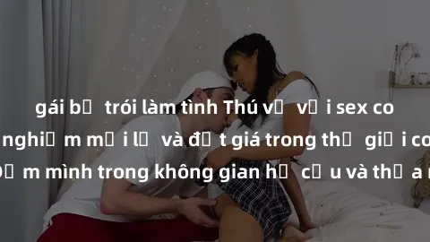 gái bị trói làm tình Thú vị với sex cosplay anime: Trải nghiệm mới lạ và đắt giá trong thế giới cosplay! Đắm mình trong không gian hư cấu và thỏa mãn niềm đam mê của bạn!