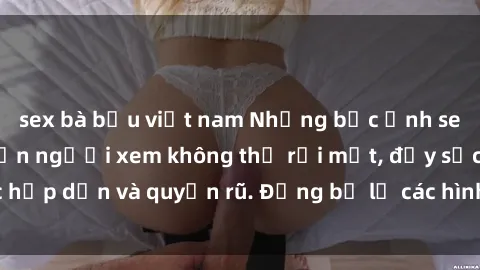 sex bà bầu việt nam Những bức ảnh sexy tá gợi cảm khiến người xem không thể rời mắt, đầy sức hấp dẫn và quyến rũ. Đừng bỏ lỡ các hình ảnh nóng bỏng này!