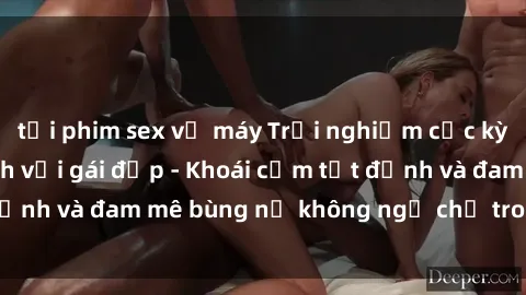 tải phim sex về máy Trải nghiệm cực kỳ thú vị khi làm tình với gái đẹp - Khoái cảm tột đỉnh và đam mê bùng nổ không ngờ chỉ trong một đêm!