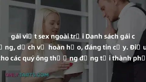gái việt sex ngoài trời Danh sách gái call girl vip chất lượng, dịch vụ hoàn hảo, đáng tin cậy. Điều hấp dẫn cho các quý ông thượng đẳng tại thành phố. Hãy nhấc máy và đặt lịch ngay!
