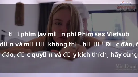 tải phim jav miễn phí Phim sex Vietsub: Trải nghiệm hấp dẫn và mới lạ không thể bỏ lỡ! Độc đáo, độc quyền và đầy kích thích, hãy cùng khám phá ngay!