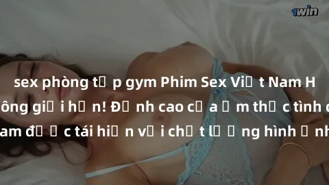 sex phòng tập gym Phim Sex Việt Nam HD - Xem ngay và không giới hạn! Đỉnh cao của ẩm thực tình dục Việt Nam được tái hiện với chất lượng hình ảnh sắc nét. Hãy thưởng thức ngay!