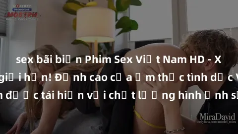 sex bãi biển Phim Sex Việt Nam HD - Xem ngay và không giới hạn! Đỉnh cao của ẩm thực tình dục Việt Nam được tái hiện với chất lượng hình ảnh sắc nét. Hãy thưởng thức ngay!