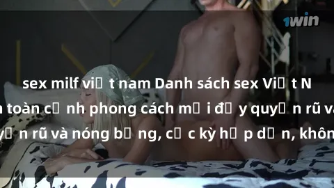 sex milf việt nam Danh sách sex Việt Nam không che - Ảnh toàn cảnh phong cách mới đầy quyến rũ và nóng bỏng, cực kỳ hấp dẫn, không thể bỏ qua!