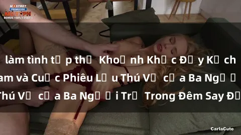 làm tình tập thể Khoảnh Khắc Đầy Kịch Tính: Sex  Việt Nam và Cuộc Phiêu Lưu Thú Vị của Ba Người Trẻ Trong Đêm Say Đắm