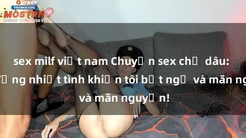 sex milf việt nam Chuyện sex chị dâu: hành động nhiệt tình khiến tôi bất ngờ và mãn nguyện!
