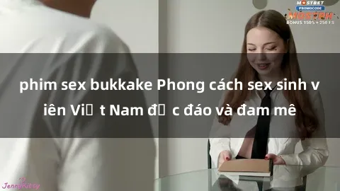 phim sex bukkake Phong cách sex sinh viên Việt Nam độc đáo và đam mê